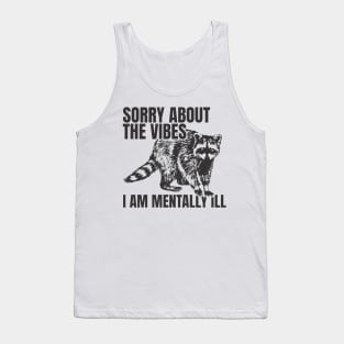 Sorry About The Vibes I Am Mentally Ill - Funny Raccoon Tank Top